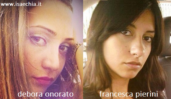 Somiglianza tra Debora Onorato e Francesca Pierini